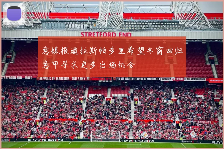 意媒报道拉斯帕多里希望冬窗回归意甲寻求更多出场机会