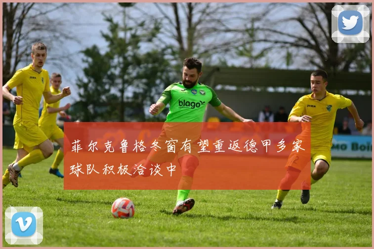 菲尔克鲁格冬窗有望重返德甲多家球队积极洽谈中